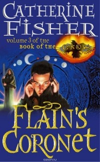 CATHERINE FISHER - Flain's Coronet: Book Of The Crow 3