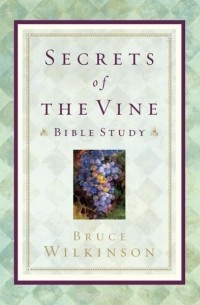 Брюс Уилкинсон - Secrets of the Vine Bible Study