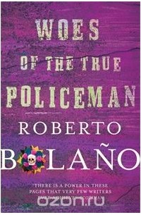 Roberto Bolano - Woes of the True Policeman