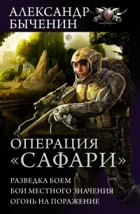 Александр Быченин - Операция «Сафари»: Разведка боем. Бои местного значения. Огонь на поражение (сборник)