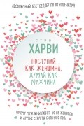 Стив Харви - Поступай как женщина, думай как мужчина. Почему мужчины любят, но не женятся, и другие секреты сильного пола