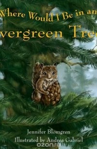 Дженнифер Бломгрен - Where Would I Be in an Evergreen Tree?