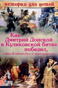 Виталий Владимиров - Как Дмитрий Донской в Куликовской битве победил, а Иван II избавил Русь от монгольского ига