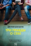 Джулия Баксбаум - Три правды о себе