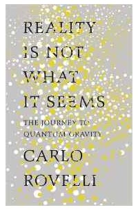 Карло Ровелли - Reality Is Not What It Seems: The Journey to Quantum Gravity