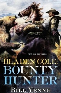 Bill Yenne - Bladen Cole: Bounty Hunter