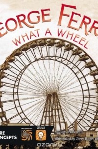 George Ferris, What a Wheel!
