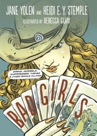  - Bad Girls: Sirens, Jezebels, Murderesses, Thieves and Other Female Villains