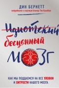 Дин Бернетт - Идиотский бесценный мозг. Как мы поддаемся на все уловки и хитрости нашего мозга
