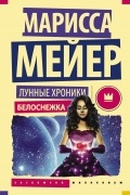 Марисса Мейер - Лунные хроники. Белоснежка