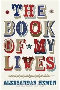 Aleksandar Hemon - The Book of My Lives