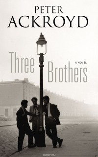 Peter Ackroyd - Three Brothers