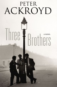 Peter Ackroyd - Three Brothers