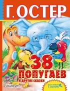 Остер Григорий Бенционович - 38 попугаев и другие сказки