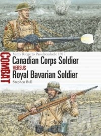 Stephen Bull - Canadian Corps Soldier vs Royal Bavarian Soldier: Vimy Ridge to Passchendaele 1917