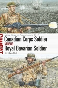 Stephen Bull - Canadian Corps Soldier vs Royal Bavarian Soldier: Vimy Ridge to Passchendaele 1917