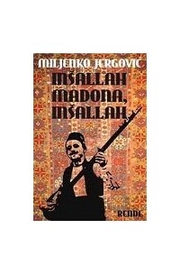 Miljenko Jergović - Inšallah Madona, inšallah
