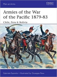 Gabriele Esposito - Armies of the War of the Pacific 1879–83: Chile, Peru & Bolivia