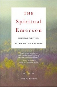 Ralph Waldo Emerson - The Spiritual Emerson: Essential Writings by Ralph Waldo Emerson