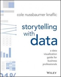 Кол Нуссбаумер Кнафлич - Storytelling with Data: A Data Visualization Guide for Business Professionals