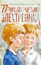 Евгений Велтистов - Приключения Электроника