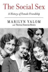 Marilyn Yalom - The Social Sex: A History of Female Friendship
