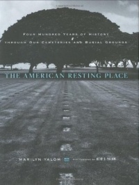 Marilyn Yalom - The American Resting Place: 400 Years of History Through Our Cemeteries and Burial Grounds