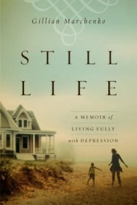 Gillian Marchenko - Still Life: A Memoir of Living Fully with Depression