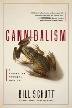 Билл Шутт - Cannibalism: A Perfectly Natural History