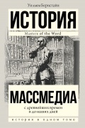 Уильям Бернстайн - Массмедиа с древнейших времен и до наших дней