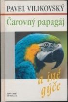 Pavel Vilikovský - Čarovný papagáj a iné gýče