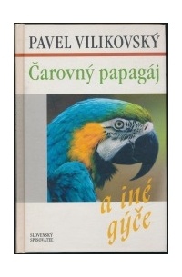 Pavel Vilikovský - Čarovný papagáj a iné gýče