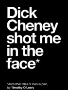 Timothy J. O&#039;Leary - Dick Cheney Shot Me in the Face