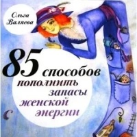 Ольга Валяева - 85 способов пополнить запасы женской энергии