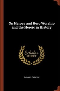 Томас Карлейль - On Heroes and Hero Worship and the Heroic in History