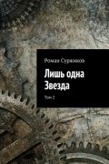 Роман Суржиков - Лишь одна Звезда. Том 2