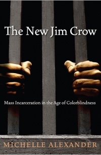Michelle Alexander - The New Jim Crow: Mass Incarceration in the Age of Colorblindness