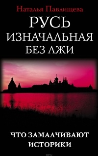 Павлищева Наталья Павловна - Русь изначальная без лжи. Что замалчивают историки