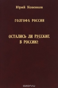Юрий Козенков - Голгофа России. Остались ли русские в России?