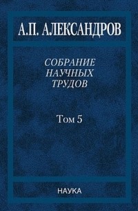 Анатолий Александров - А. П. Александров. Собрание научных трудов. В 5 томах. Том 5. Наука - обществу. Вопросы организации научных исследований