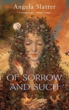 Анджела Слэттер - Of Sorrow and Such