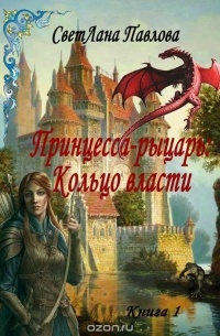 Павлова СветЛана - Принцесса-рыцарь: Кольцо власти. Книга 1