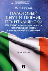 Иван Соловьев - Налоговый кнут и пряник по-итальянски. Правовые механизмы защиты финансовой сферы в Итальянской Республике. Монография