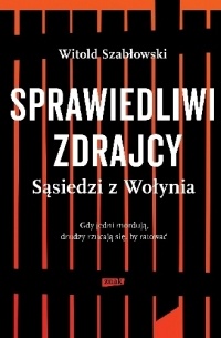 Sprawiedliwi zdrajcy. Sąsiedzi z Wołynia