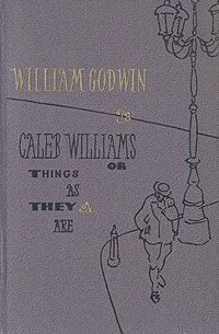 William Godwin - Caleb Williams: Or, Things as They Are