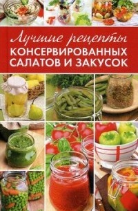 Максим Константинов - Лучшие рецепты консервированных салатов и закусок