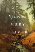 Мэри Оливер - Upstream: Selected Essays