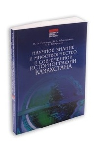  - Научное знание и мифотворчество в современной исто­риографии Казахстана