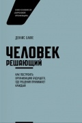 Деннис Бакке - Человек решающий. Как построить организацию будущего, где решения принимает каждый