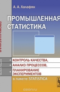 Алексан Халафян - Промышленная статистика: Контроль качества, анализ процессов, планирование экспериментов в пакете STATISTICA